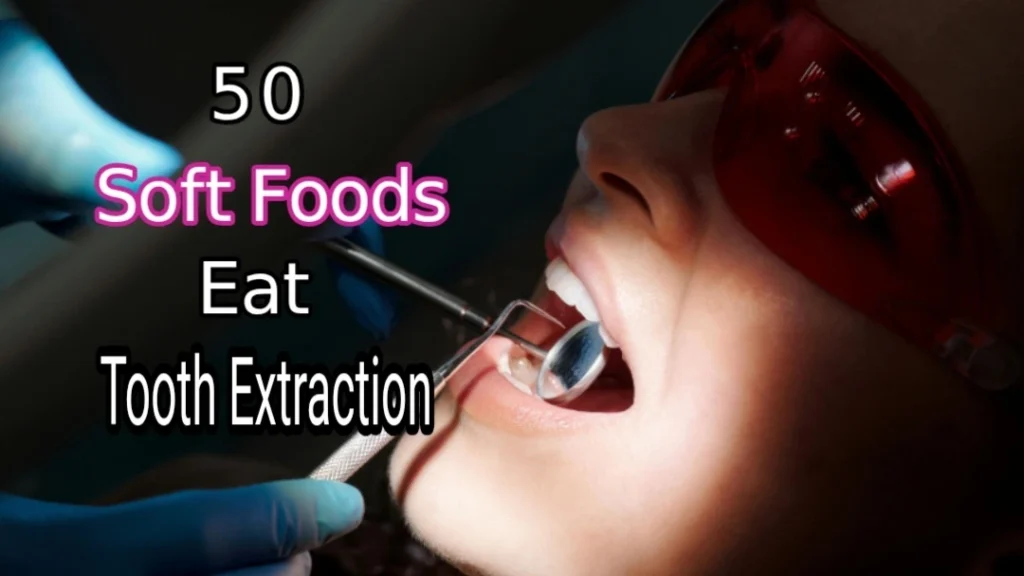50 Soft Foods to Eat After Tooth Extraction | A Complete Guide for a Smooth Recovery